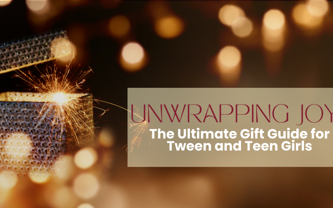 Unwrapping Joy: The Ultimate Gift Guide for Tween and Teen Girls